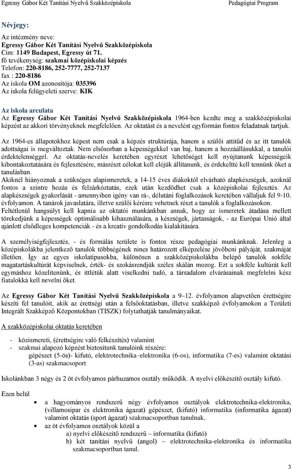 Két Tanítási Nyelvű Szakközépiskola 1964-ben kezdte meg a szakközépiskolai képzést az akkori törvényeknek megfelelően. Az oktatást és a nevelést egyformán fontos feladatnak tartjuk.