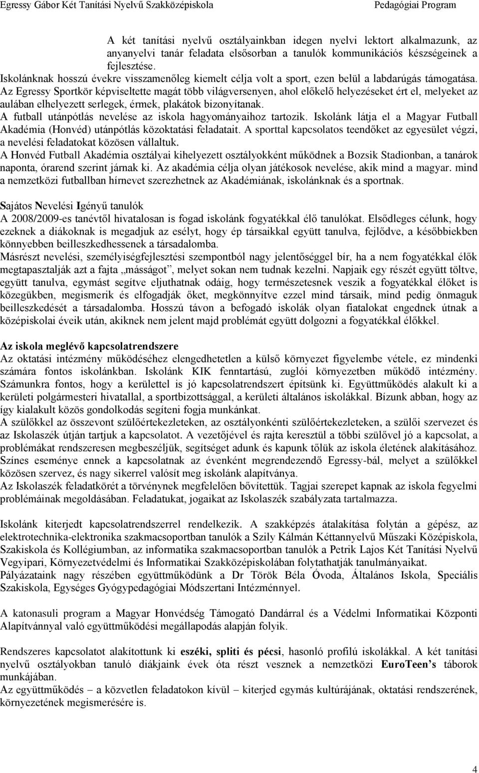 Az Egressy Sportkör képviseltette magát több világversenyen, ahol előkelő helyezéseket ért el, melyeket az aulában elhelyezett serlegek, érmek, plakátok bizonyítanak.