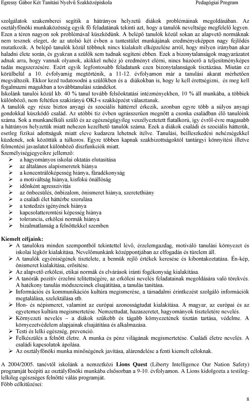 A belépő tanulók közül sokan az alapvető normáknak nem tesznek eleget, de az utolsó két évben a tantestület munkájának eredményeképpen nagy fejlődés mutatkozik.