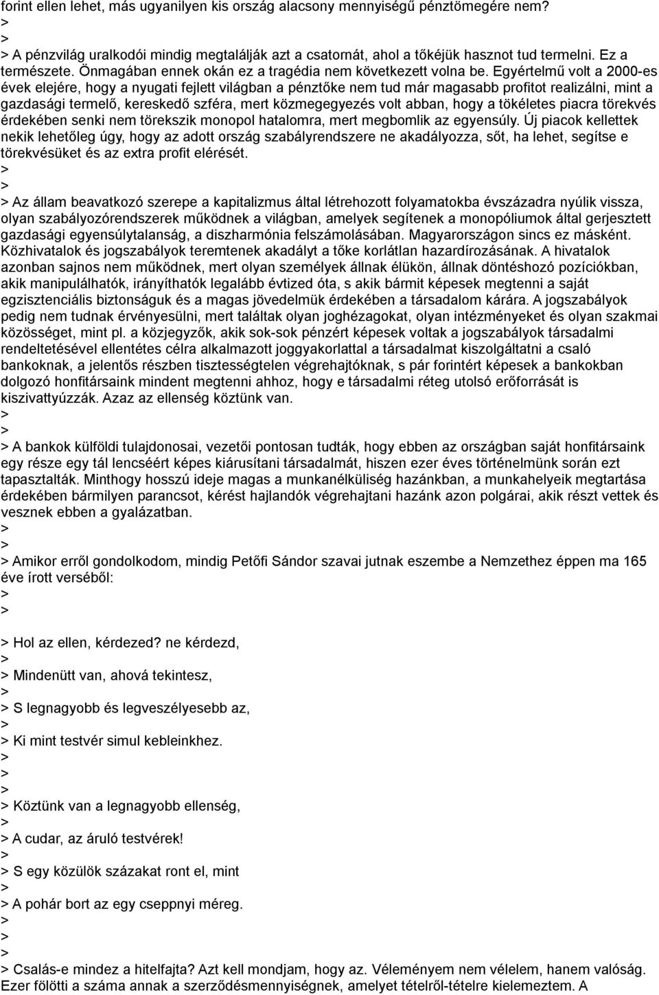 Egyértelmű volt a 2000-es évek elejére, hogy a nyugati fejlett világban a pénztőke nem tud már magasabb profitot realizálni, mint a gazdasági termelő, kereskedő szféra, mert közmegegyezés volt abban,