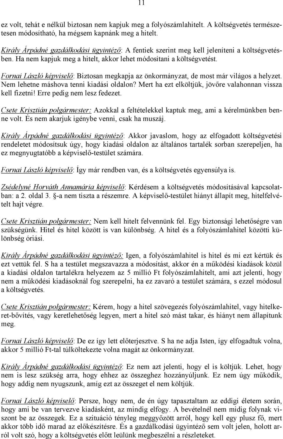 Fornai László képviselő: Biztosan megkapja az önkormányzat, de most már világos a helyzet. Nem lehetne máshova tenni kiadási oldalon? Mert ha ezt elköltjük, jövőre valahonnan vissza kell fizetni!