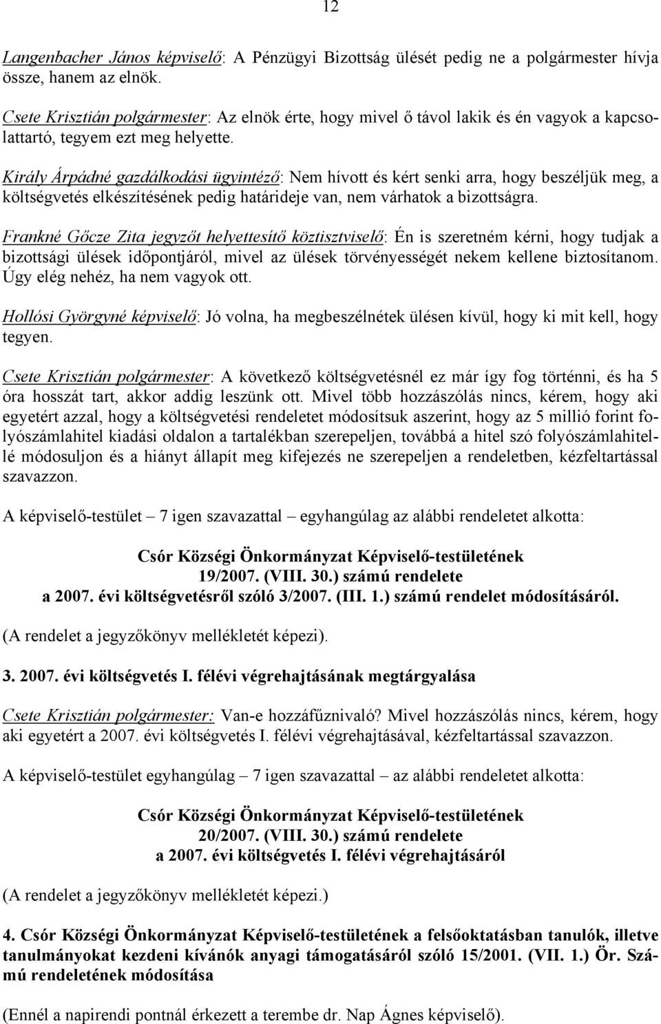 Király Árpádné gazdálkodási ügyintéző: Nem hívott és kért senki arra, hogy beszéljük meg, a költségvetés elkészítésének pedig határideje van, nem várhatok a bizottságra.