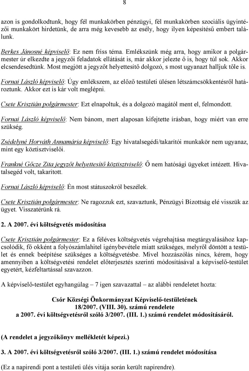 Most megjött a jegyzőt helyettesítő dolgozó, s most ugyanazt halljuk tőle is. Fornai László képviselő: Úgy emlékszem, az előző testületi ülésen létszámcsökkentésről határoztunk.