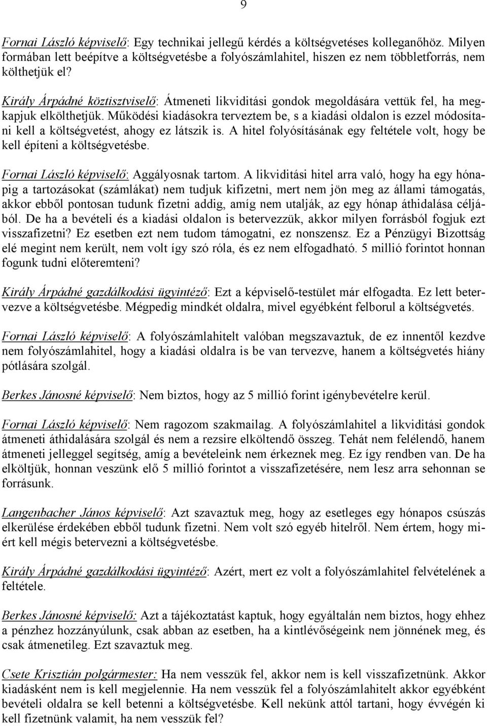 Király Árpádné köztisztviselő: Átmeneti likviditási gondok megoldására vettük fel, ha megkapjuk elkölthetjük.