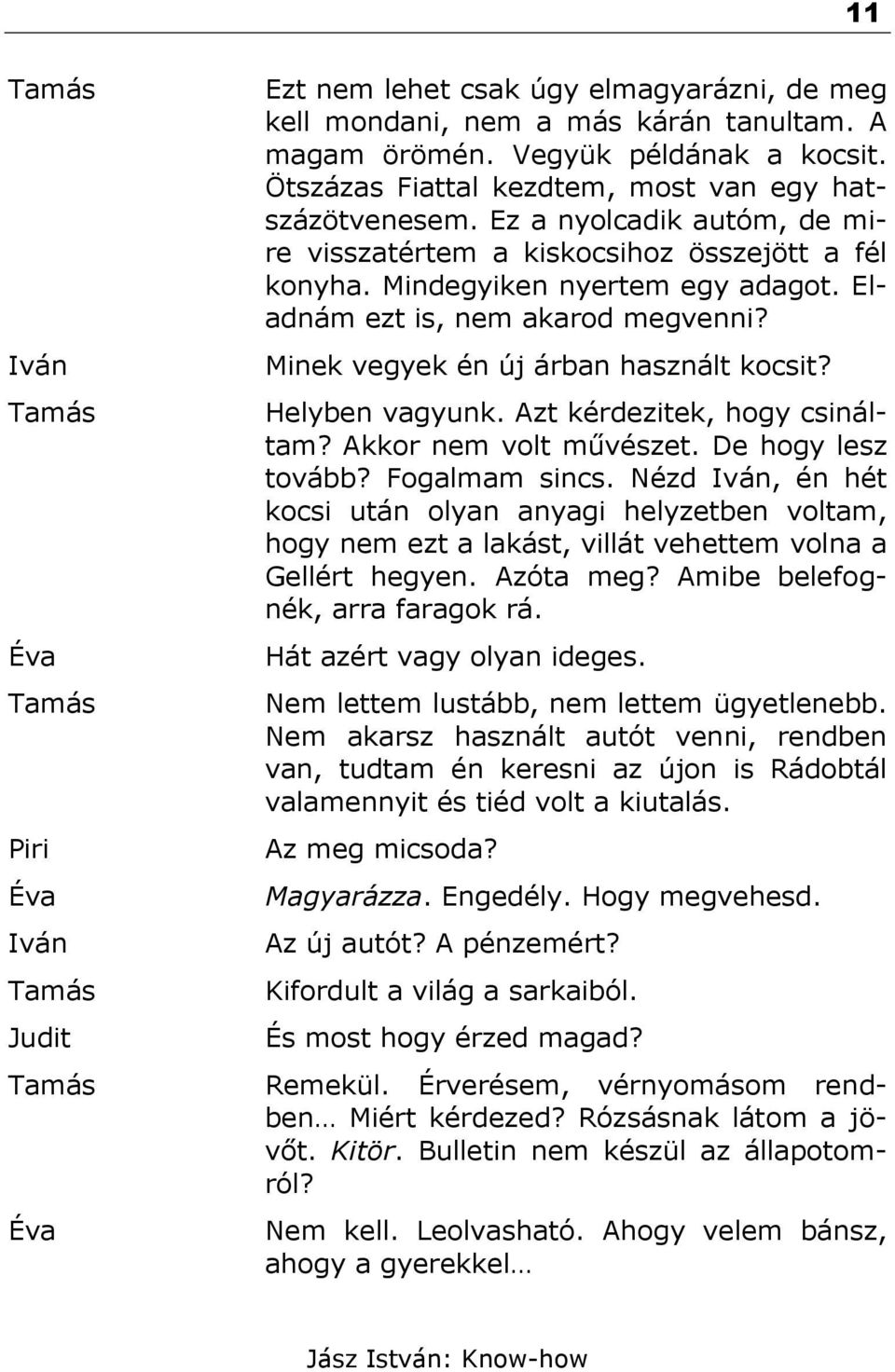 Helyben vagyunk. Azt kérdezitek, hogy csináltam? Akkor nem volt művészet. De hogy lesz tovább? Fogalmam sincs.