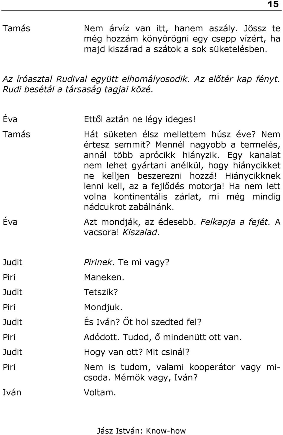 Egy kanalat nem lehet gyártani anélkül, hogy hiánycikket ne kelljen beszerezni hozzá! Hiánycikknek lenni kell, az a fejlődés motorja!