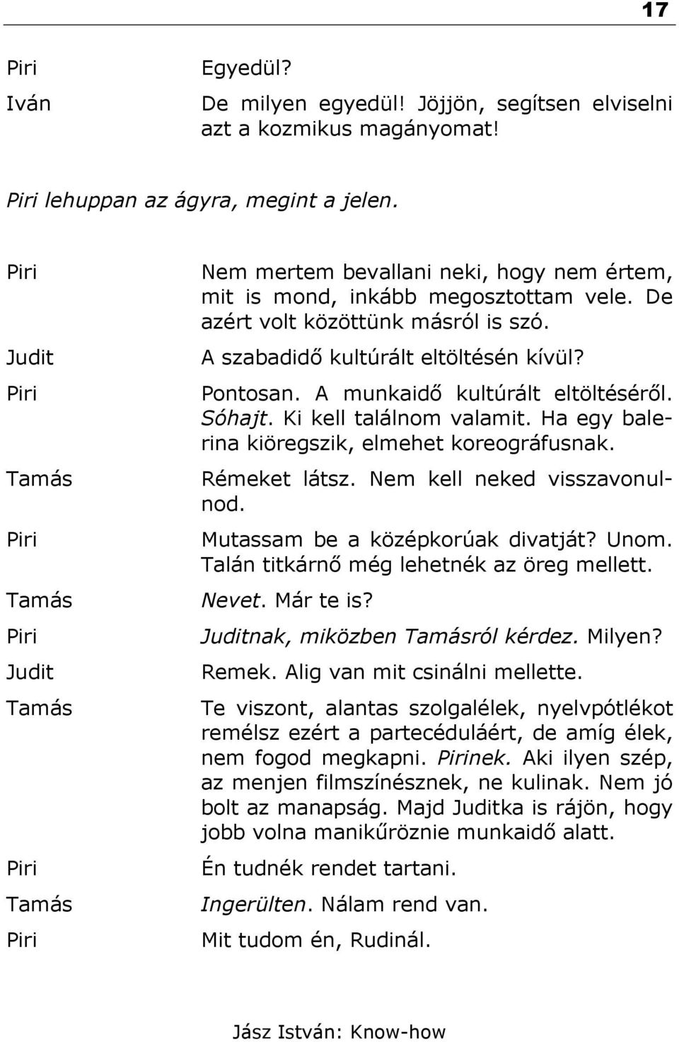 A munkaidő kultúrált eltöltéséről. Sóhajt. Ki kell találnom valamit. Ha egy balerina kiöregszik, elmehet koreográfusnak. Rémeket látsz. Nem kell neked visszavonulnod.