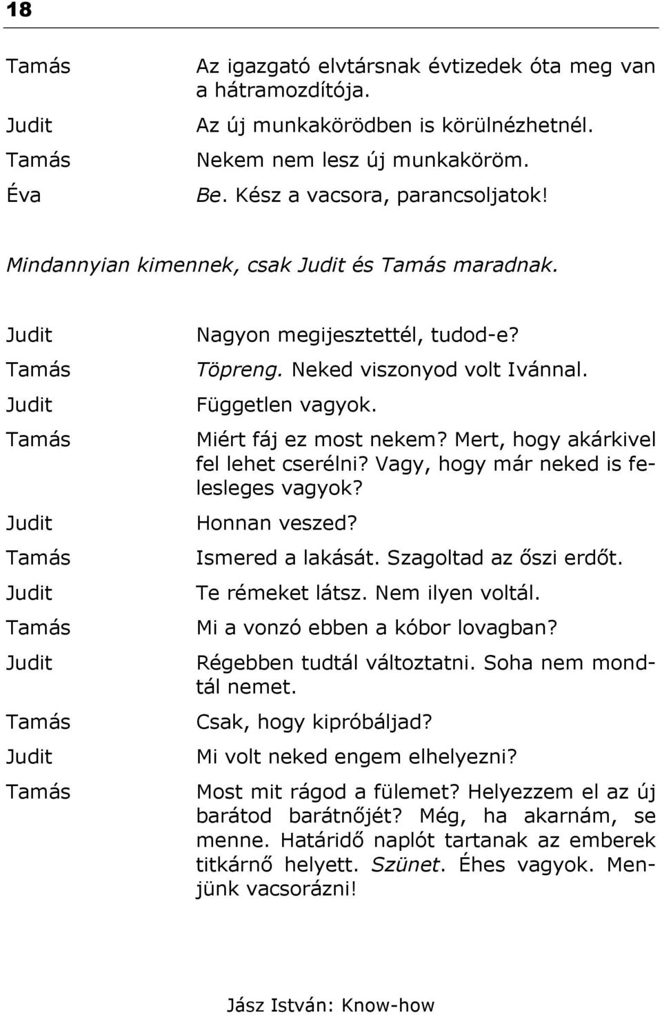 Vagy, hogy már neked is felesleges vagyok? Honnan veszed? Ismered a lakását. Szagoltad az őszi erdőt. Te rémeket látsz. Nem ilyen voltál. Mi a vonzó ebben a kóbor lovagban?