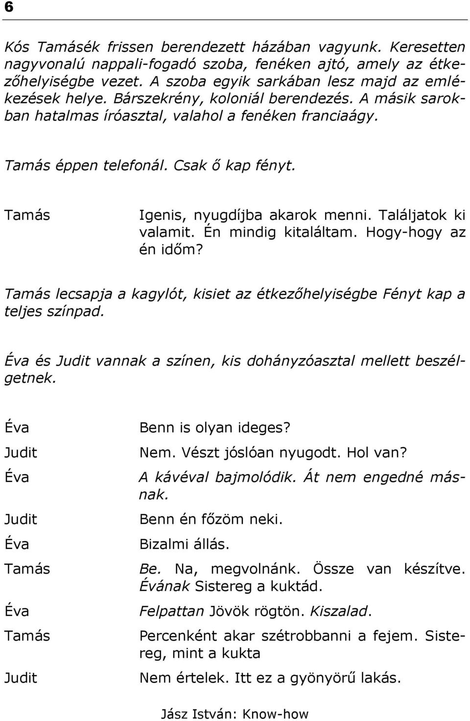 Én mindig kitaláltam. Hogy-hogy az én időm? lecsapja a kagylót, kisiet az étkezőhelyiségbe Fényt kap a teljes színpad. és vannak a színen, kis dohányzóasztal mellett beszélgetnek.