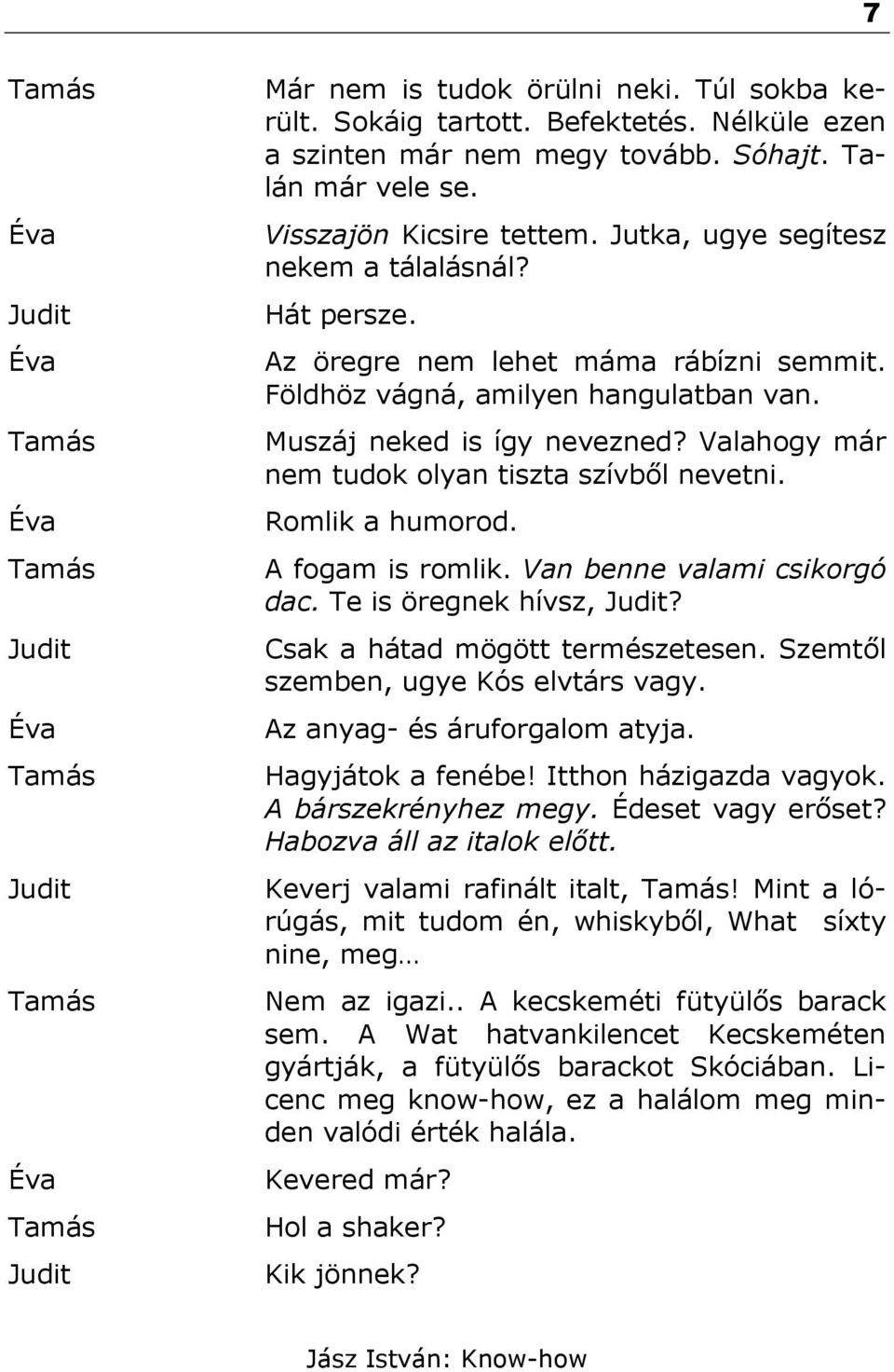 Valahogy már nem tudok olyan tiszta szívből nevetni. Romlik a humorod. A fogam is romlik. Van benne valami csikorgó dac. Te is öregnek hívsz,? Csak a hátad mögött természetesen.