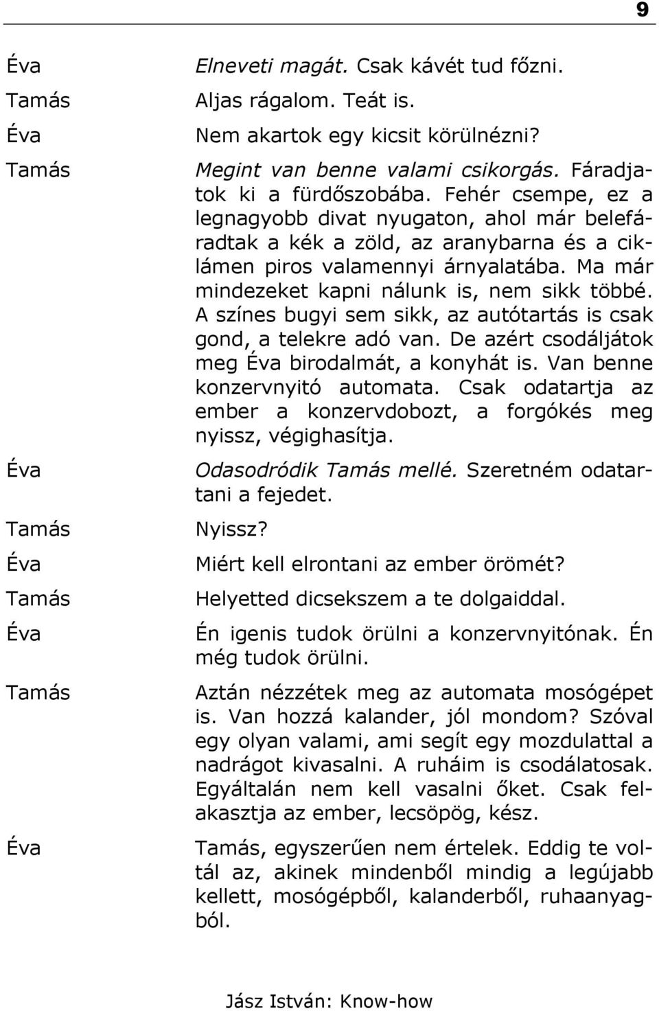 A színes bugyi sem sikk, az autótartás is csak gond, a telekre adó van. De azért csodáljátok meg birodalmát, a konyhát is. Van benne konzervnyitó automata.