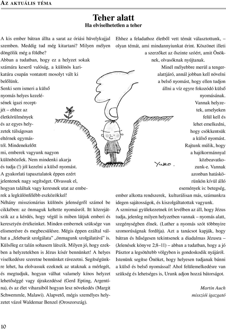 Senki sem ismeri a külsõ nyomás helyes kezelésének igazi receptjét ehhez az életkörülmények és az egyes helyzetek túlságosan eltérnek egymástól. Mindenekelõtt mi, emberek vagyunk nagyon különbözõek.