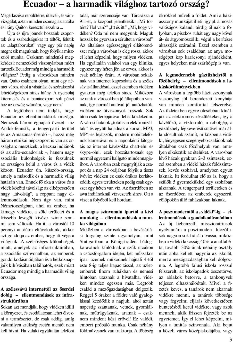 Csaknem mindenki megkérdezi: nemzetközi viszonylatban miért tartozik Ecuador még mindig a harmadik világhoz? Pedig a városokban minden van.