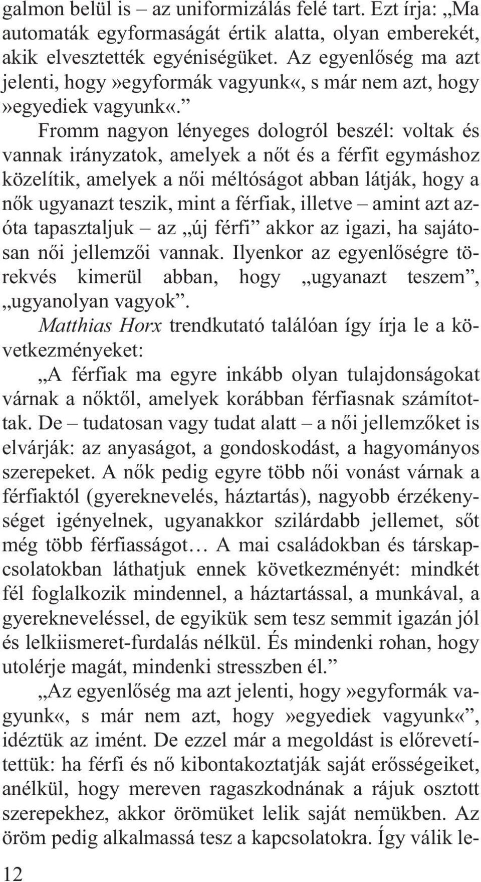 Fromm nagyon lényeges dologról beszél: voltak és vannak irányzatok, amelyek a nõt és a férfit egymáshoz közelítik, amelyek a nõi méltóságot abban látják, hogy a nõk ugyanazt teszik, mint a férfiak,