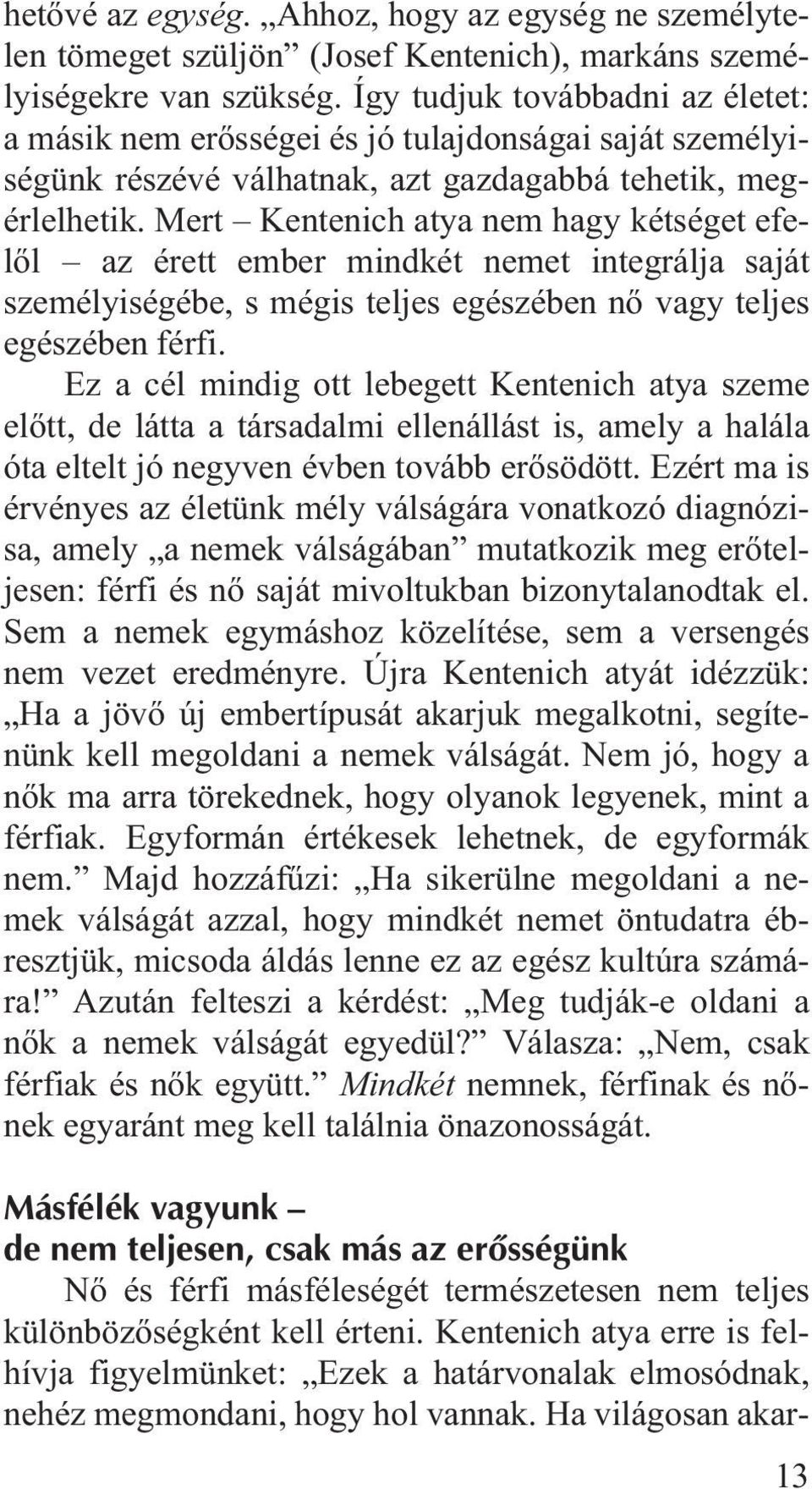 Mert Kentenich atya nem hagy kétséget efelõl az érett ember mindkét nemet integrálja saját személyiségébe, s mégis teljes egészében nõ vagy teljes egészében férfi.