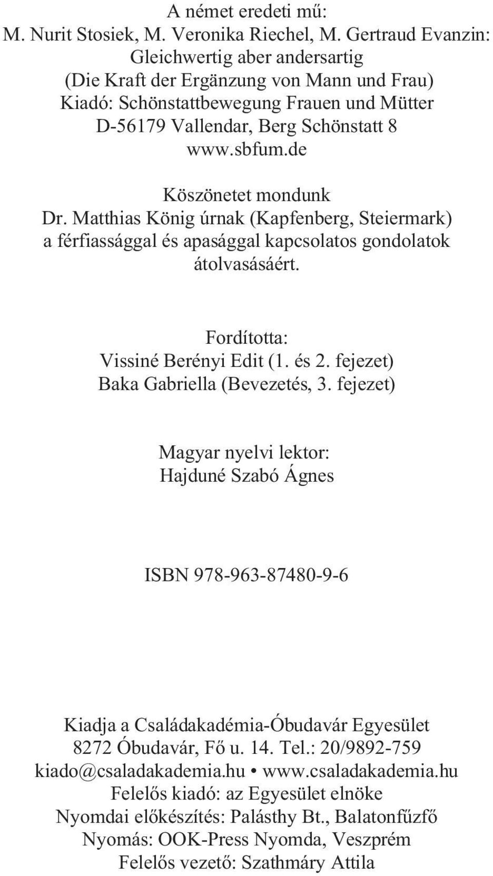 de Köszönetet mondunk Dr. Matthias König úrnak (Kapfenberg, Steiermark) a férfiassággal és apasággal kapcsolatos gondolatok átolvasásáért. Fordította: Vissiné Berényi Edit (1. és 2.