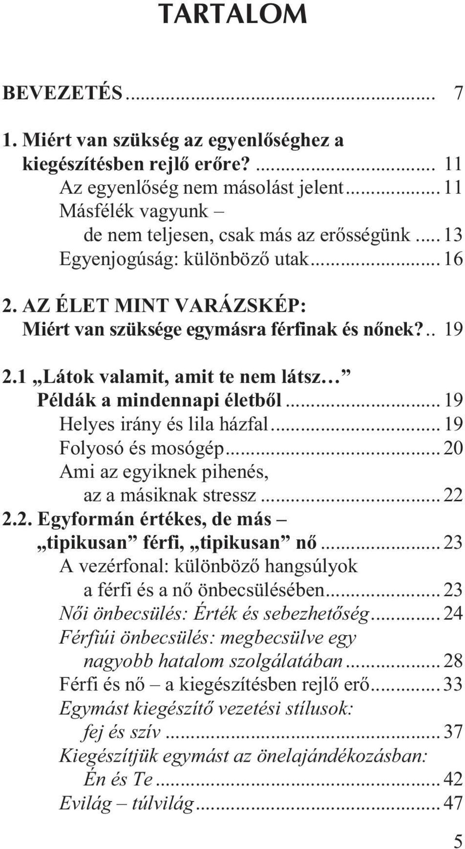 .. 19 Helyes irány és lila házfal... 19 Folyosó és mosógép... 20 Ami az egyiknek pihenés, az a másiknak stressz... 22 2.2. Egyformán értékes, de más tipikusan férfi, tipikusan nõ.