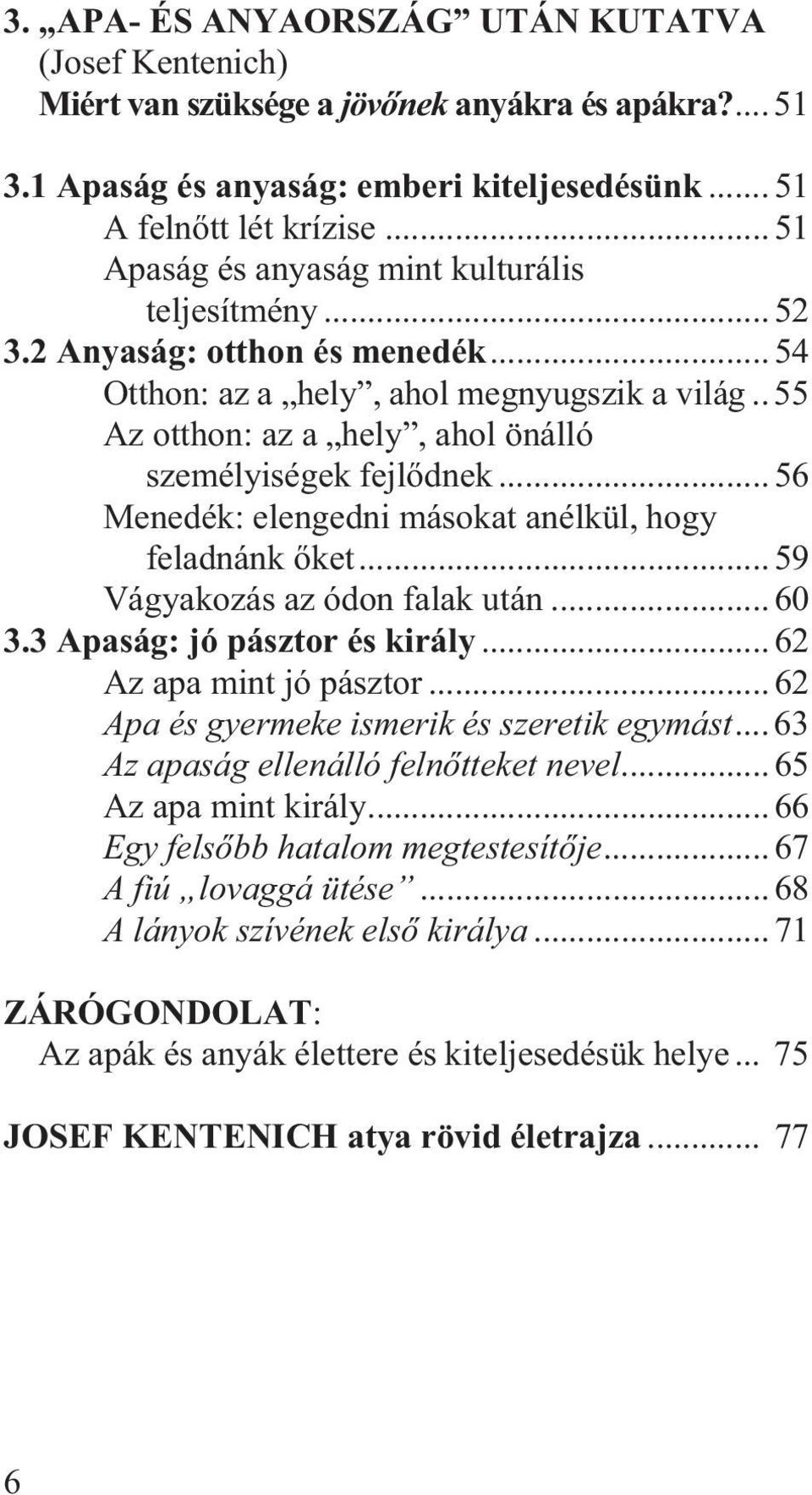 . 55 Az otthon: az a hely, ahol önálló személyiségek fejlõdnek... 56 Menedék: elengedni másokat anélkül, hogy feladnánk õket... 59 Vágyakozás az ódon falak után... 60 3.3 Apaság: jó pásztor és király.