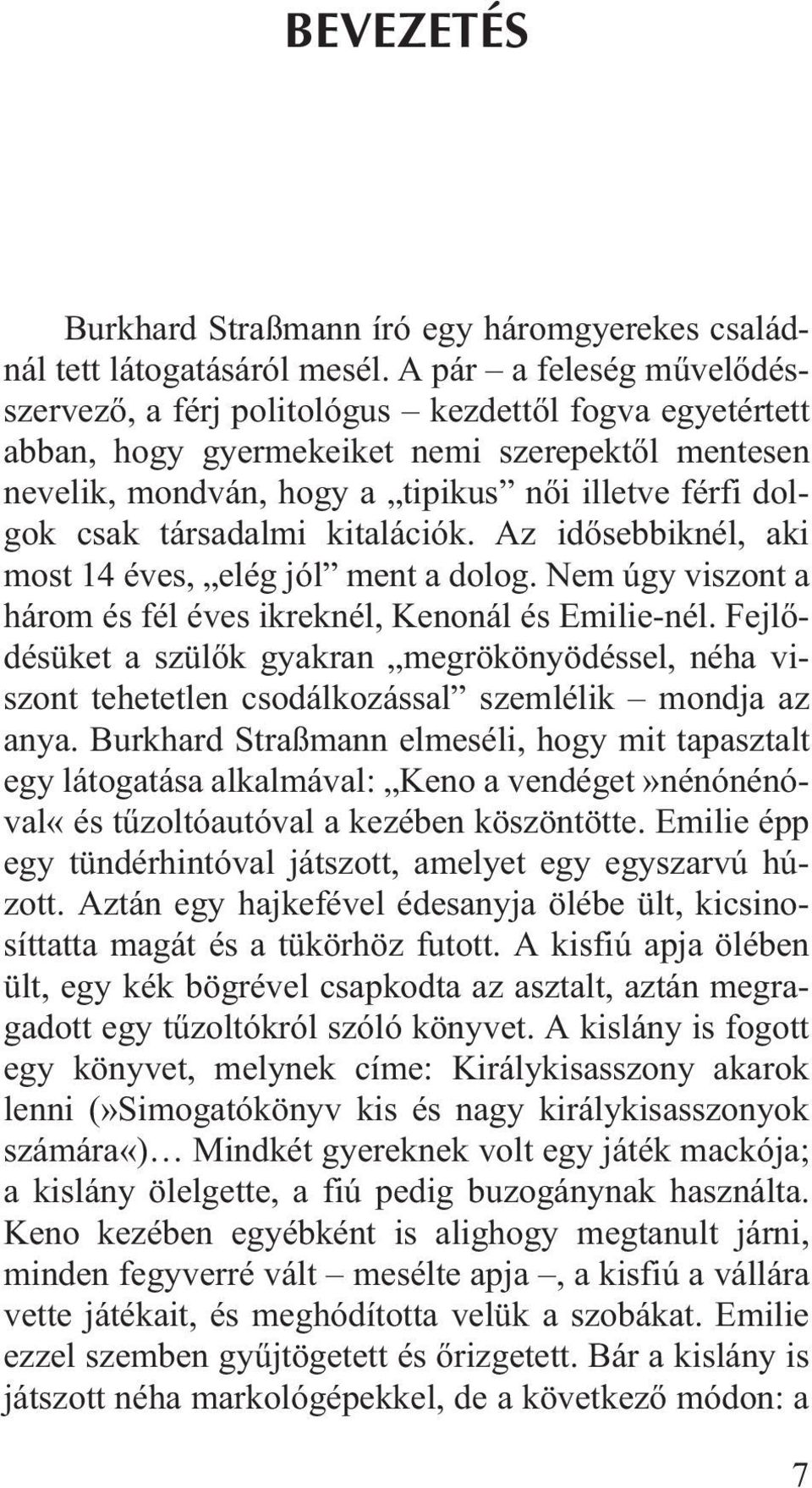 társadalmi kitalációk. Az idõsebbiknél, aki most 14 éves, elég jól ment a dolog. Nem úgy viszont a három és fél éves ikreknél, Kenonál és Emilie-nél.