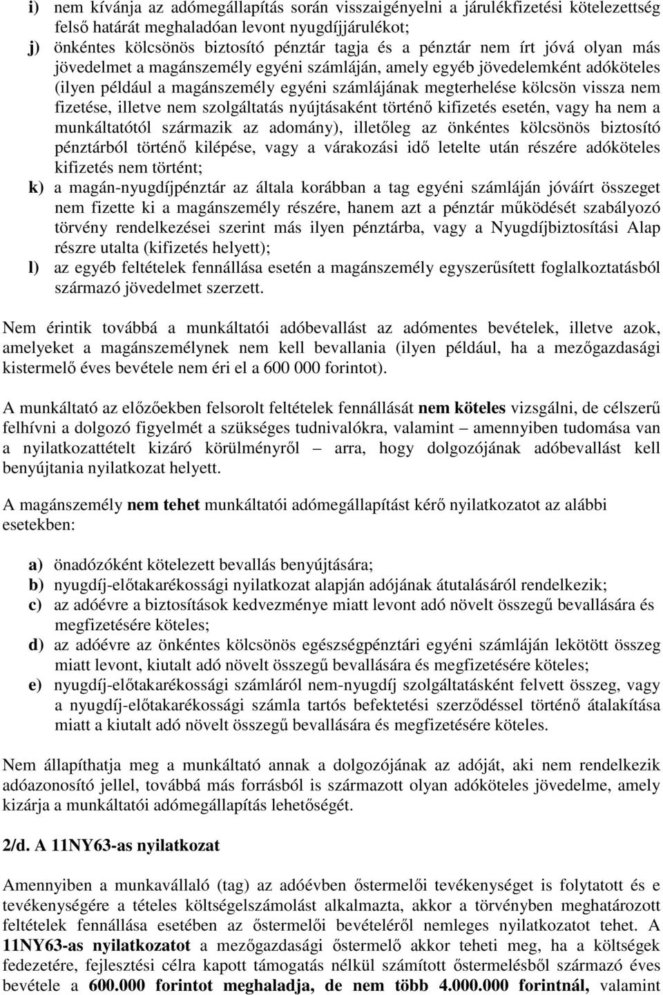 illetve nem szolgáltatás nyújtásaként történı kifizetés esetén, vagy ha nem a munkáltatótól származik az adomány), illetıleg az önkéntes kölcsönös biztosító pénztárból történı kilépése, vagy a