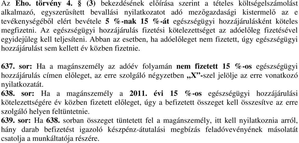 egészségügyi hozzájárulásként köteles megfizetni. Az egészségügyi hozzájárulás fizetési kötelezettséget az adóelıleg fizetésével egyidejőleg kell teljesíteni.