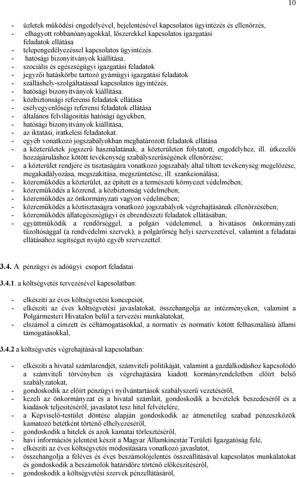 - szociális és egészségügyi igazgatási feladatok - jegyzői hatáskörbe tartozó gyámügyi igazgatási feladatok - szálláshely-szolgáltatással kapcsolatos ügyintézés, - hatósági bizonyítványok kiállítása.