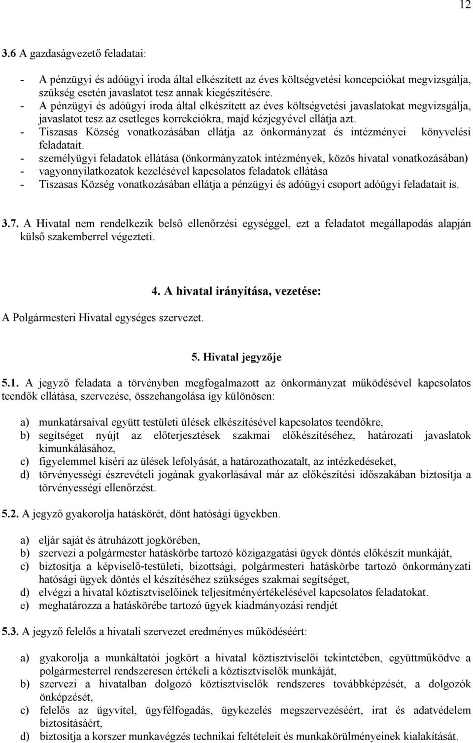 - Tiszasas Község vonatkozásában ellátja az önkormányzat és intézményei könyvelési feladatait.