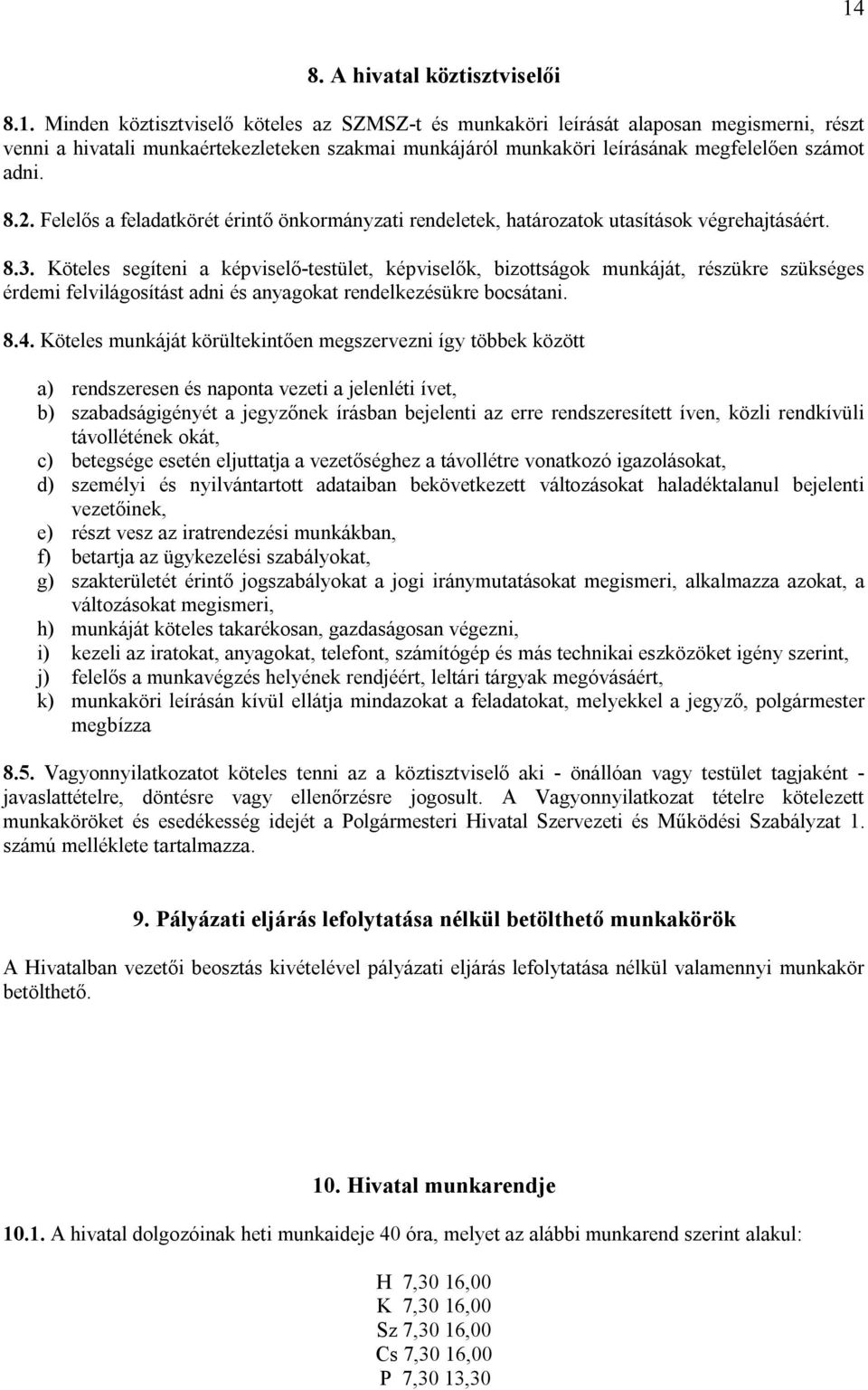 Köteles segíteni a képviselő-testület, képviselők, bizottságok munkáját, részükre szükséges érdemi felvilágosítást adni és anyagokat rendelkezésükre bocsátani. 8.4.