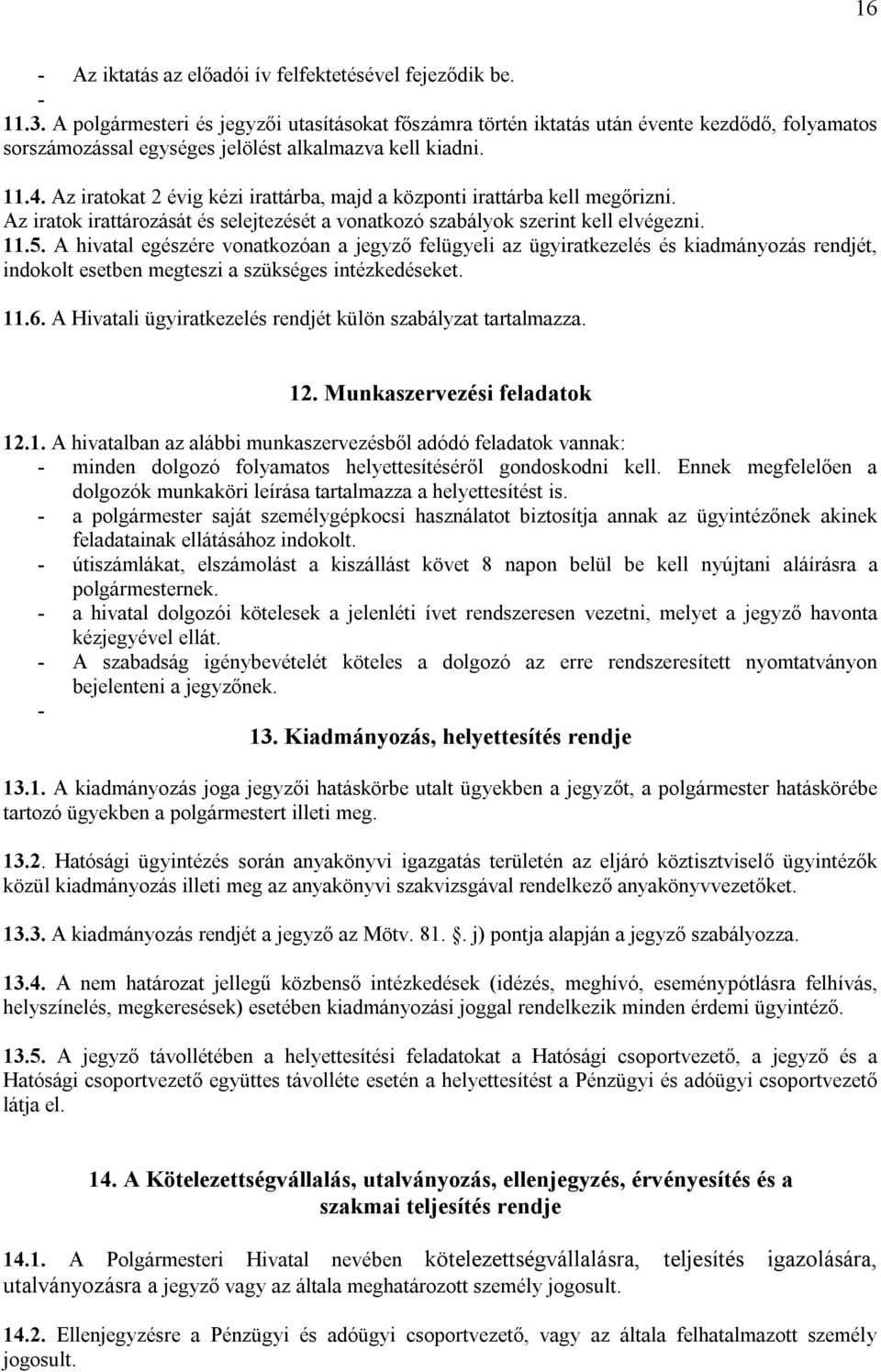 Az iratokat 2 évig kézi irattárba, majd a központi irattárba kell megőrizni. Az iratok irattározását és selejtezését a vonatkozó szabályok szerint kell elvégezni. 11.5.