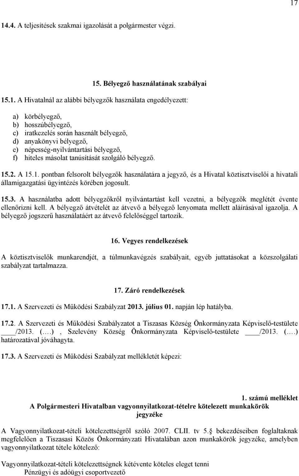 .2. A 15.1. pontban felsorolt bélyegzők használatára a jegyző, és a Hivatal köztisztviselői a hivatali államigazgatási ügyintézés körében jogosult. 15.3.