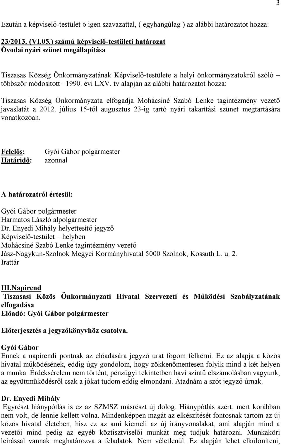 tv alapján az alábbi határozatot hozza: Tiszasas Község Önkormányzata elfogadja Mohácsiné Szabó Lenke tagintézmény vezető javaslatát a 2012.