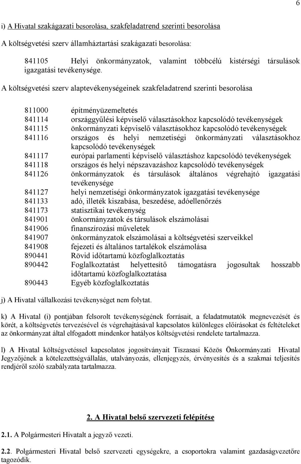 A költségvetési szerv alaptevékenységeinek szakfeladatrend szerinti besorolása 811000 építményüzemeltetés 841114 országgyűlési képviselő választásokhoz kapcsolódó tevékenységek 841115 önkormányzati