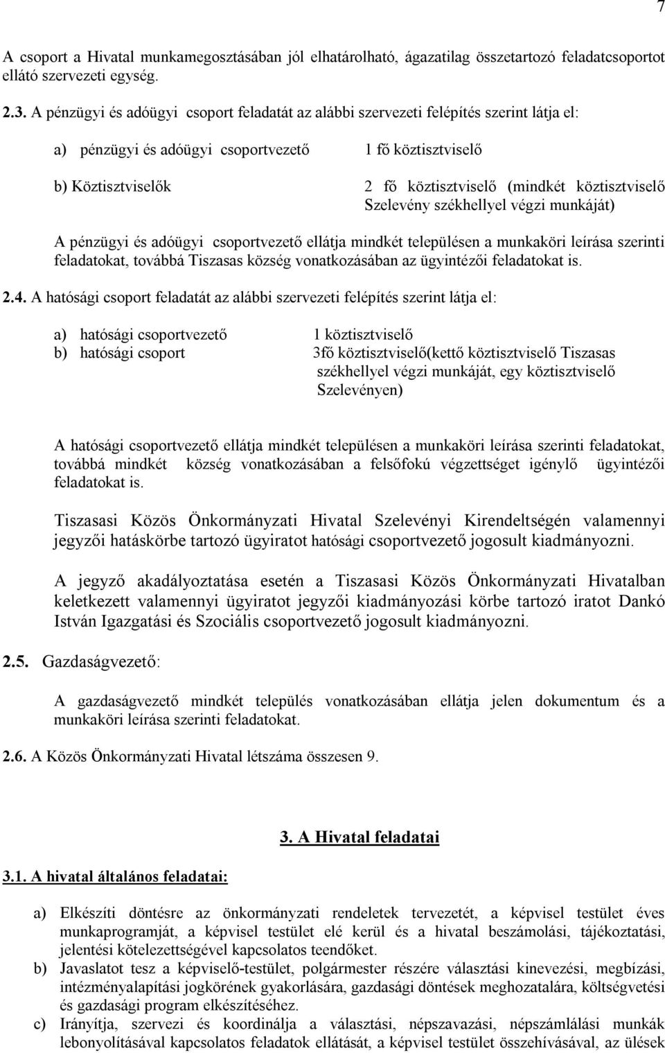 köztisztviselő Szelevény székhellyel végzi munkáját) A pénzügyi és adóügyi csoportvezető ellátja mindkét településen a munkaköri leírása szerinti feladatokat, továbbá Tiszasas község vonatkozásában