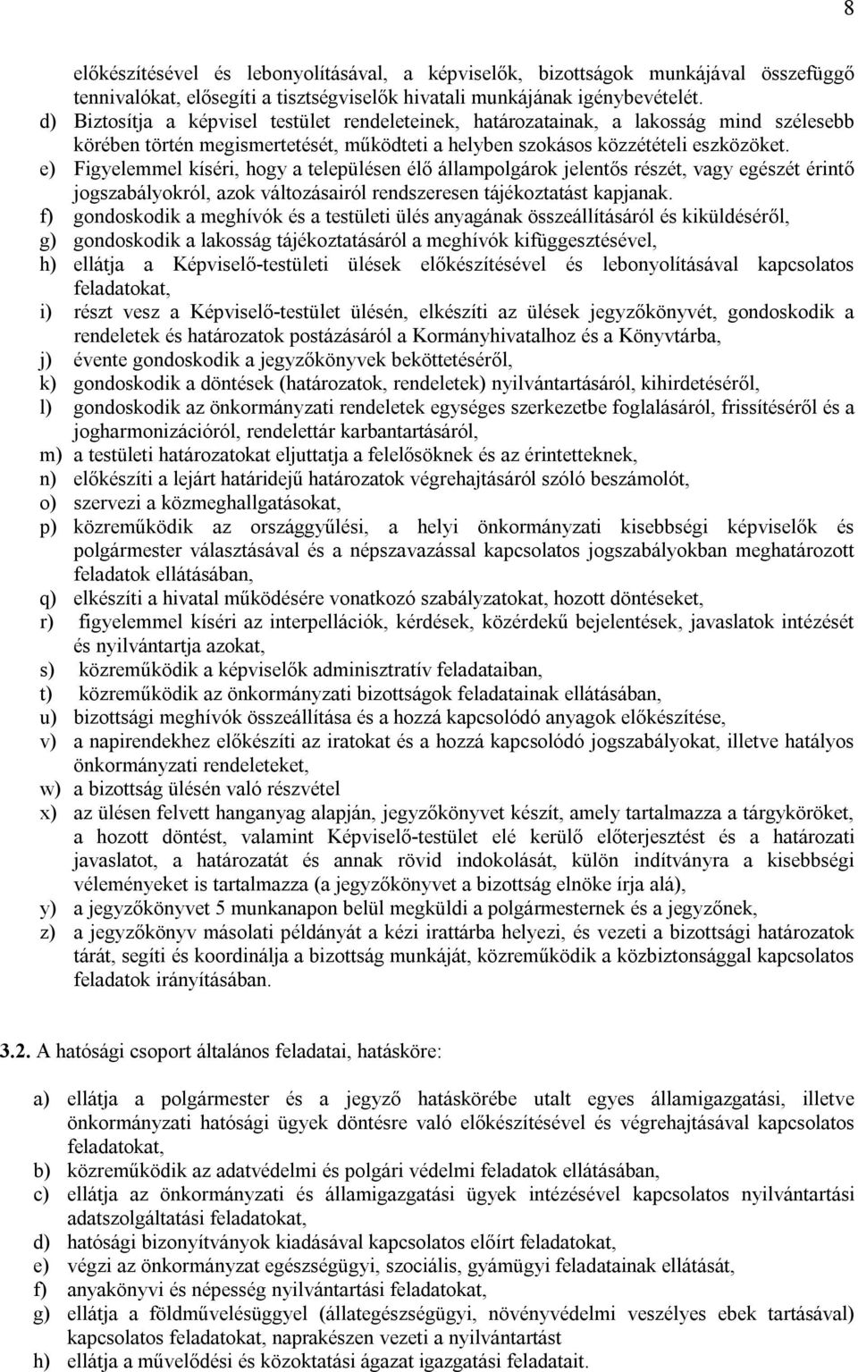 e) Figyelemmel kíséri, hogy a településen élő állampolgárok jelentős részét, vagy egészét érintő jogszabályokról, azok változásairól rendszeresen tájékoztatást kapjanak.