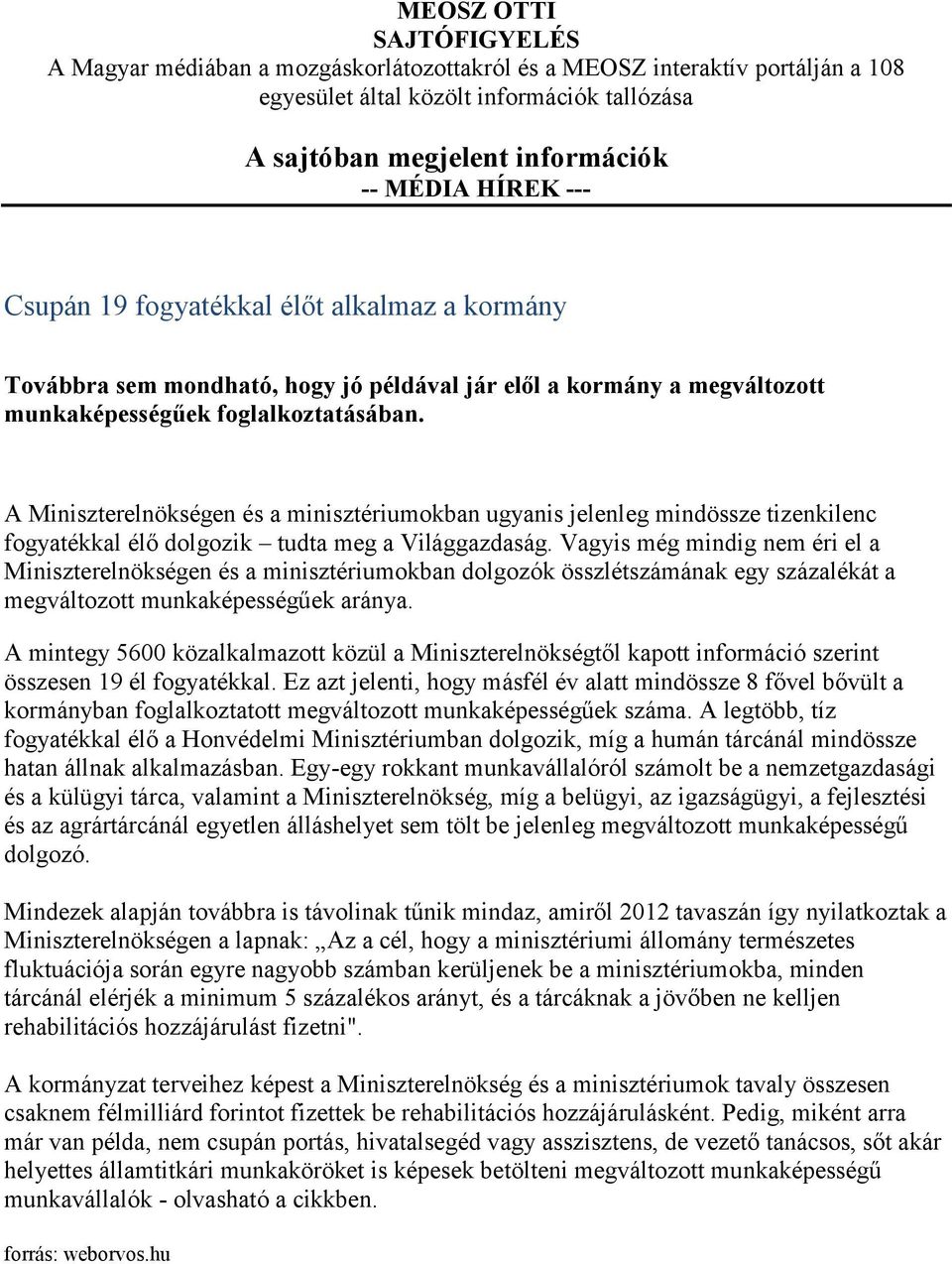 A Miniszterelnökségen és a minisztériumokban ugyanis jelenleg mindössze tizenkilenc fogyatékkal élő dolgozik tudta meg a Világgazdaság.