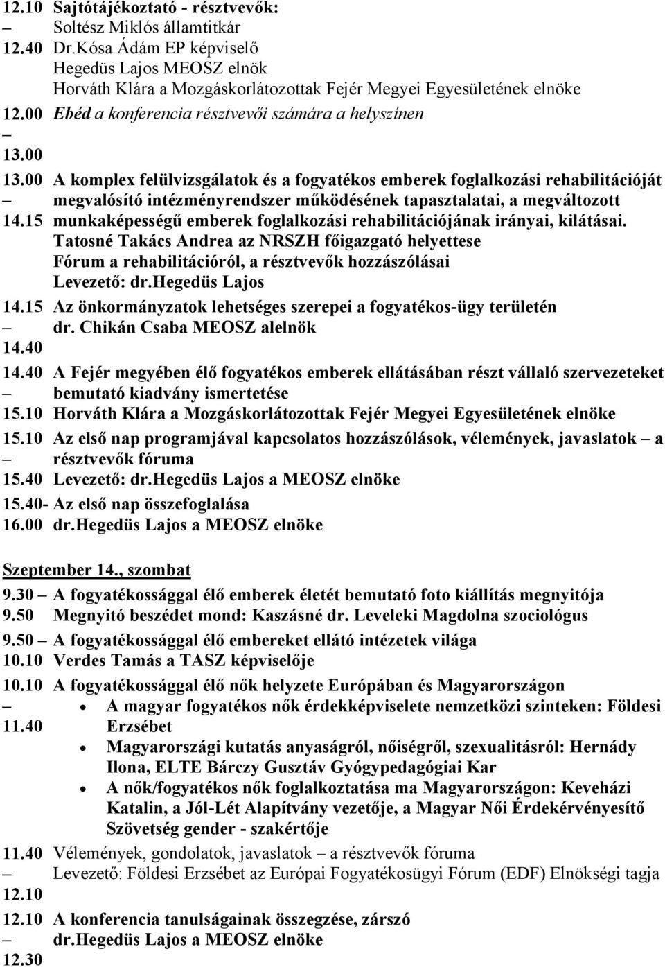 a fogyatékos emberek foglalkozási rehabilitációját megvalósító intézményrendszer működésének tapasztalatai, a megváltozott munkaképességű emberek foglalkozási rehabilitációjának irányai, kilátásai.