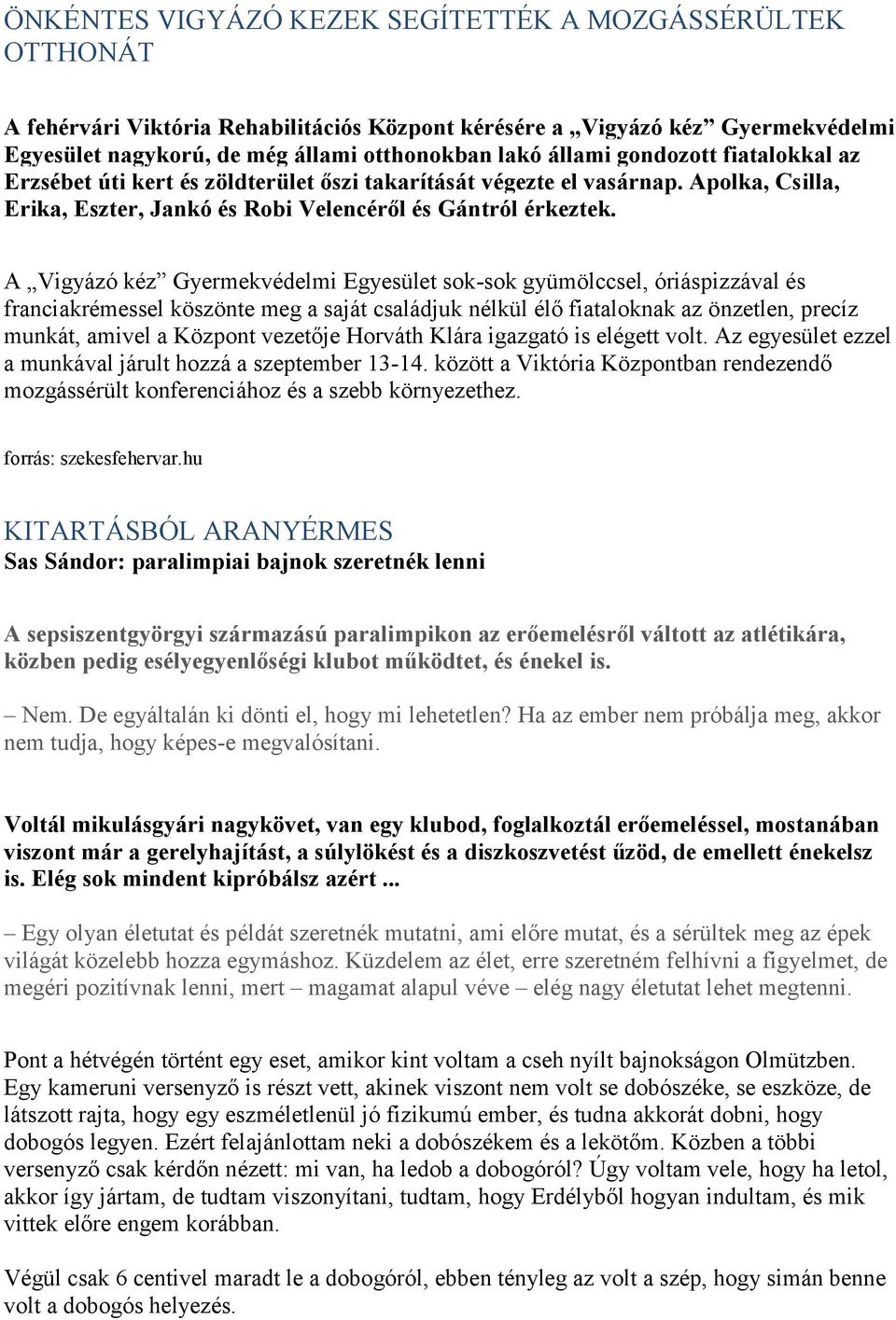 A Vigyázó kéz Gyermekvédelmi Egyesület sok-sok gyümölccsel, óriáspizzával és franciakrémessel köszönte meg a saját családjuk nélkül élő fiataloknak az önzetlen, precíz munkát, amivel a Központ