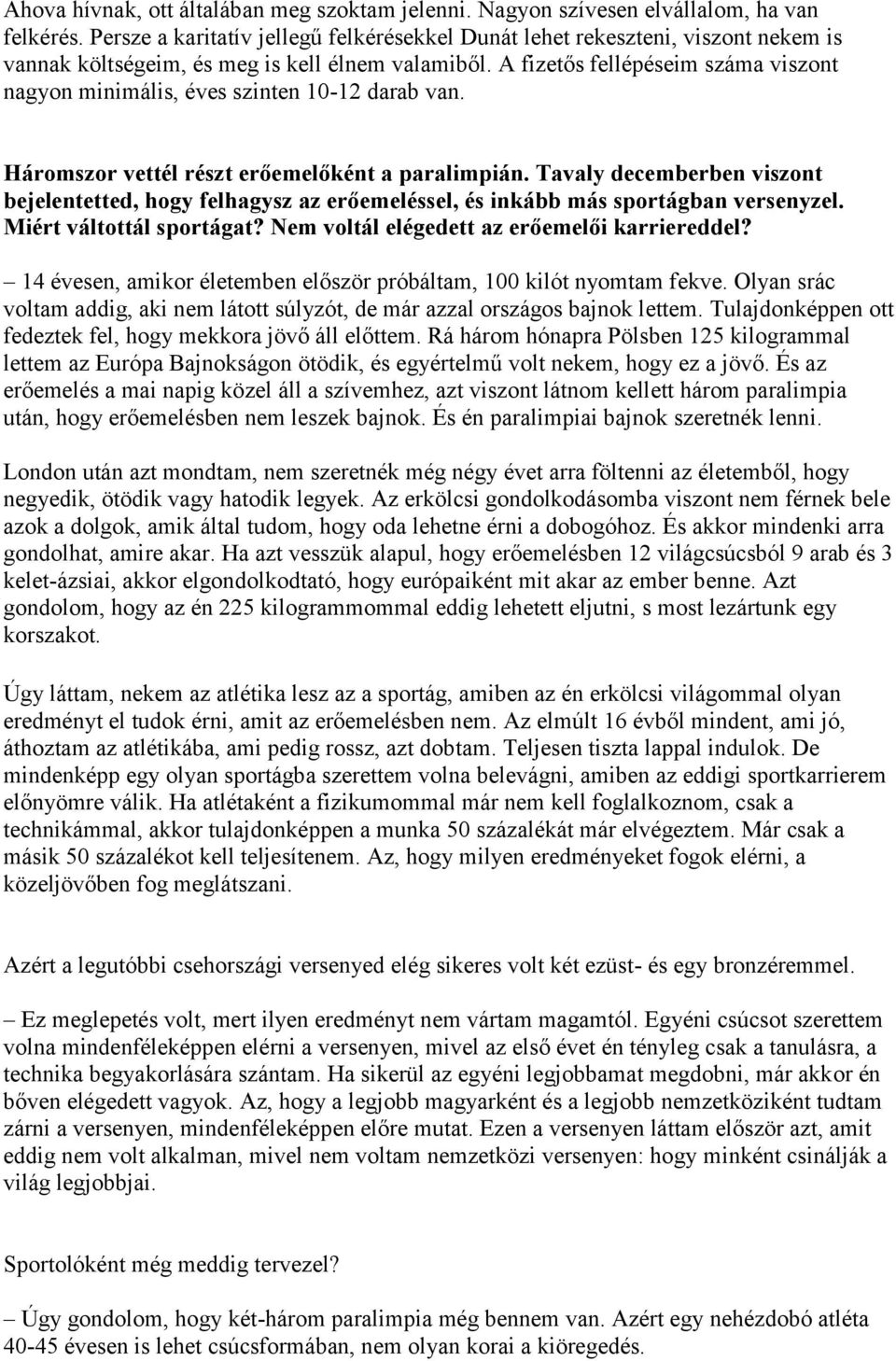 A fizetős fellépéseim száma viszont nagyon minimális, éves szinten 10-12 darab van. Háromszor vettél részt erőemelőként a paralimpián.