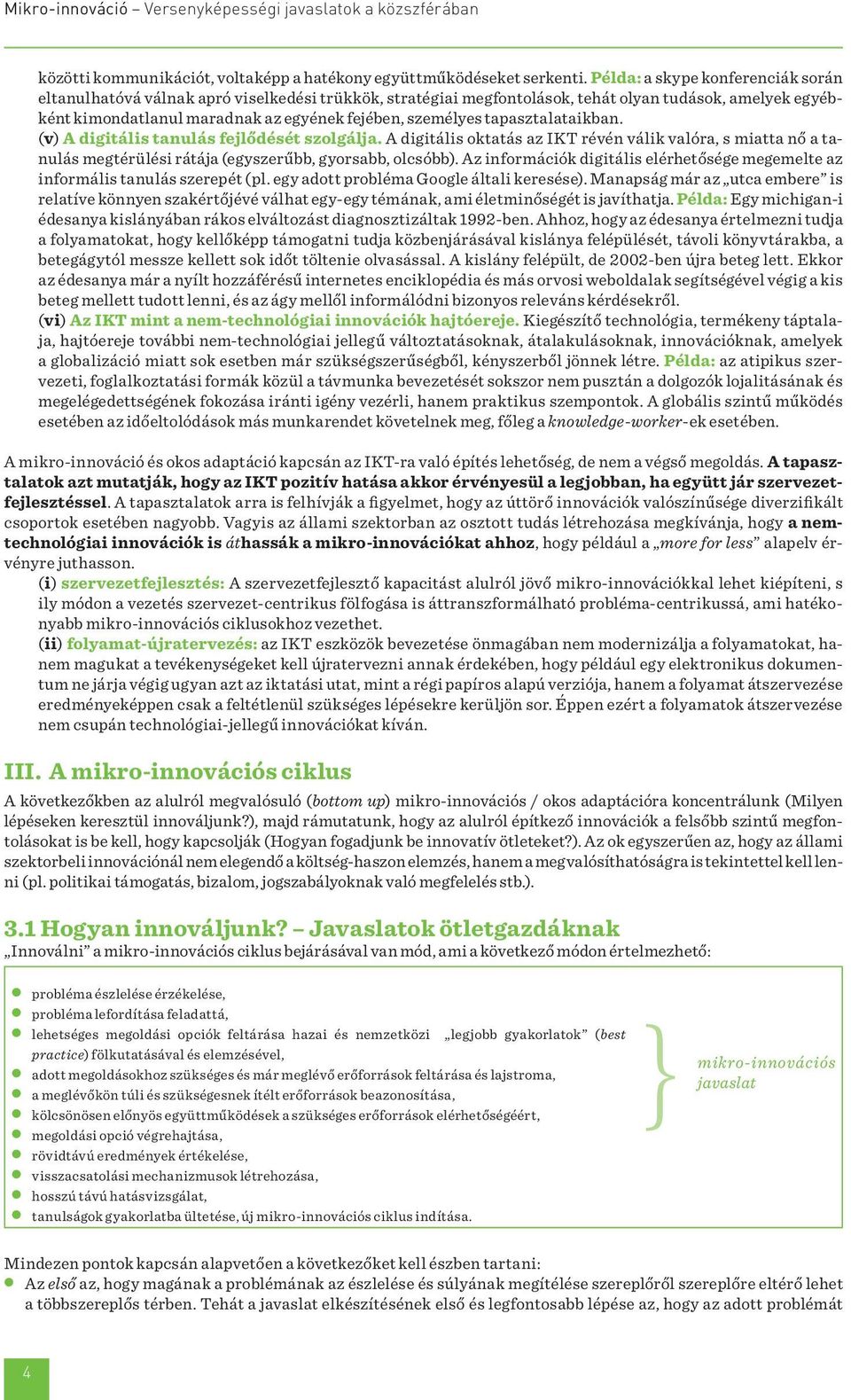 tapasztalataikban. (v) A digitális tanulás fejlődését szolgálja. A digitális oktatás az IKT révén válik valóra, s miatta nő a tanulás megtérülési rátája (egyszerűbb, gyorsabb, olcsóbb).