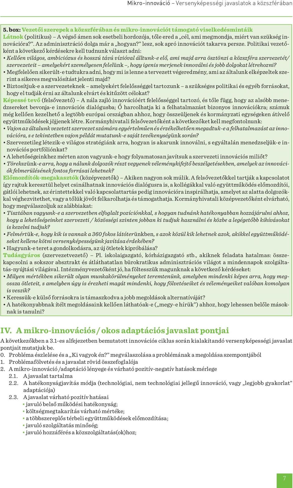 Politikai vezetőként a következő kérdésekre kell tudnunk választ adni: Kellően világos, ambiciózus és hosszú távú vízióval álltunk-e elő, ami majd arra ösztönzi a közszféra szervezetét/ szervezeteit