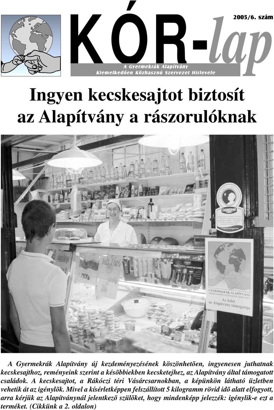 kezdeményezésének köszönhetõen, ingyenesen juthatnak kecskesajthoz, reményeink szerint a késõbbiekben kecsketejhez, az Alapítvány által támogatott családok.