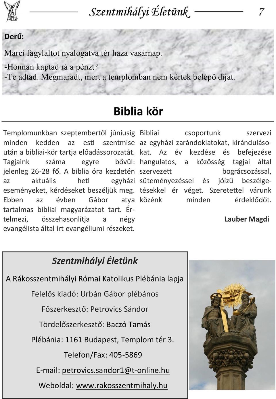 A biblia óra kezdetén az aktuális heti egyházi eseményeket, kérdéseket beszéljük meg. Ebben az évben Gábor atya tartalmas bibliai magyarázatot tart.