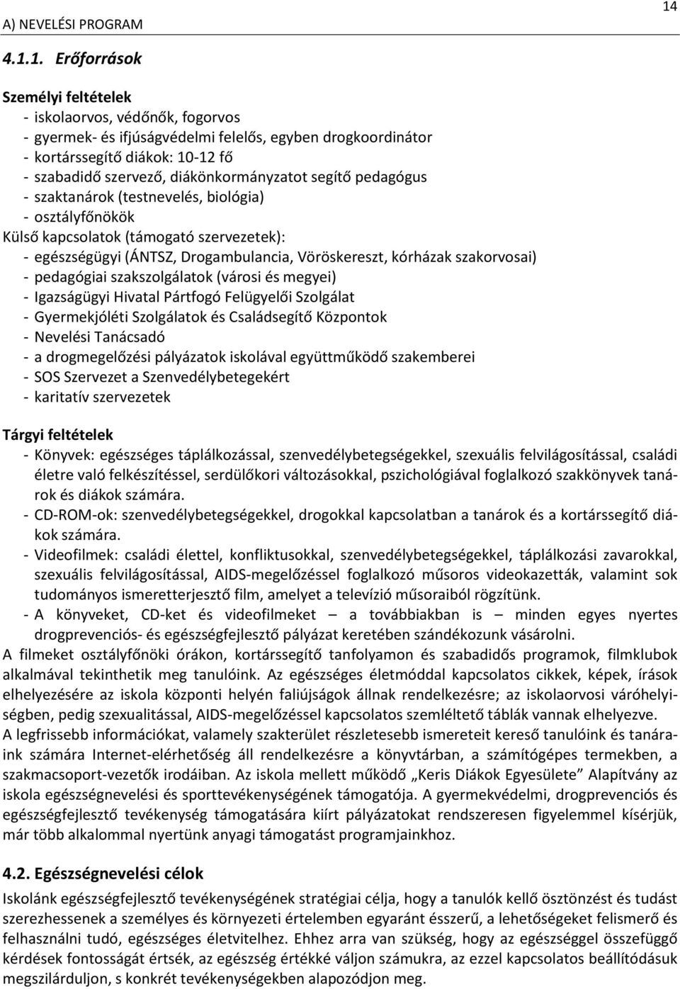 diákönkormányzatot segítő pedagógus - szaktanárok (testnevelés, biológia) - osztályfőnökök Külső kapcsolatok (támogató szervezetek): - egészségügyi (ÁNTSZ, Drogambulancia, Vöröskereszt, kórházak