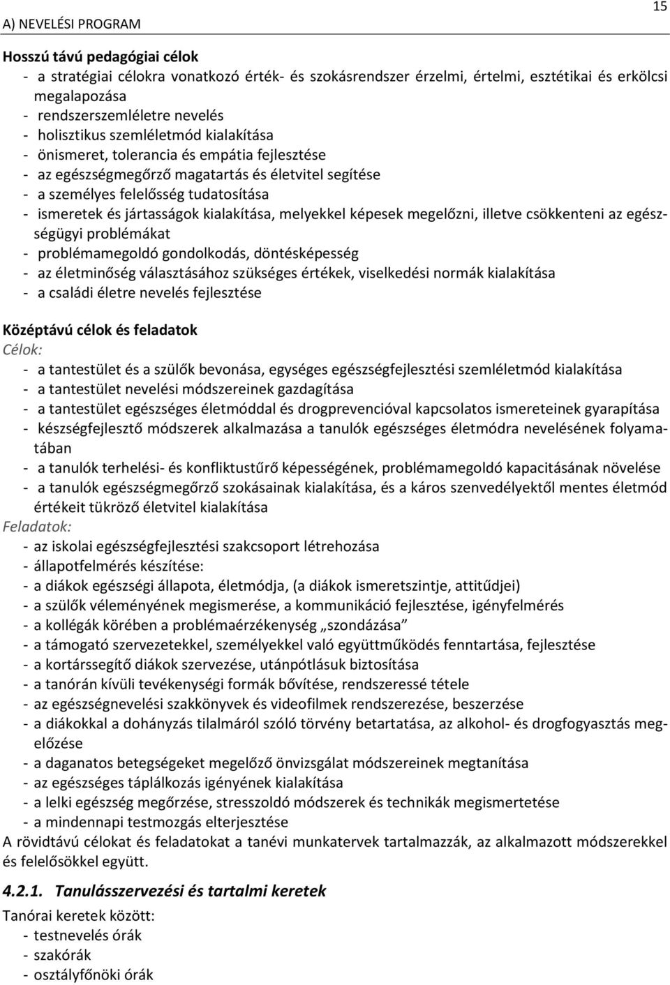 jártasságok kialakítása, melyekkel képesek megelőzni, illetve csökkenteni az egészségügyi problémákat - problémamegoldó gondolkodás, döntésképesség - az életminőség választásához szükséges értékek,