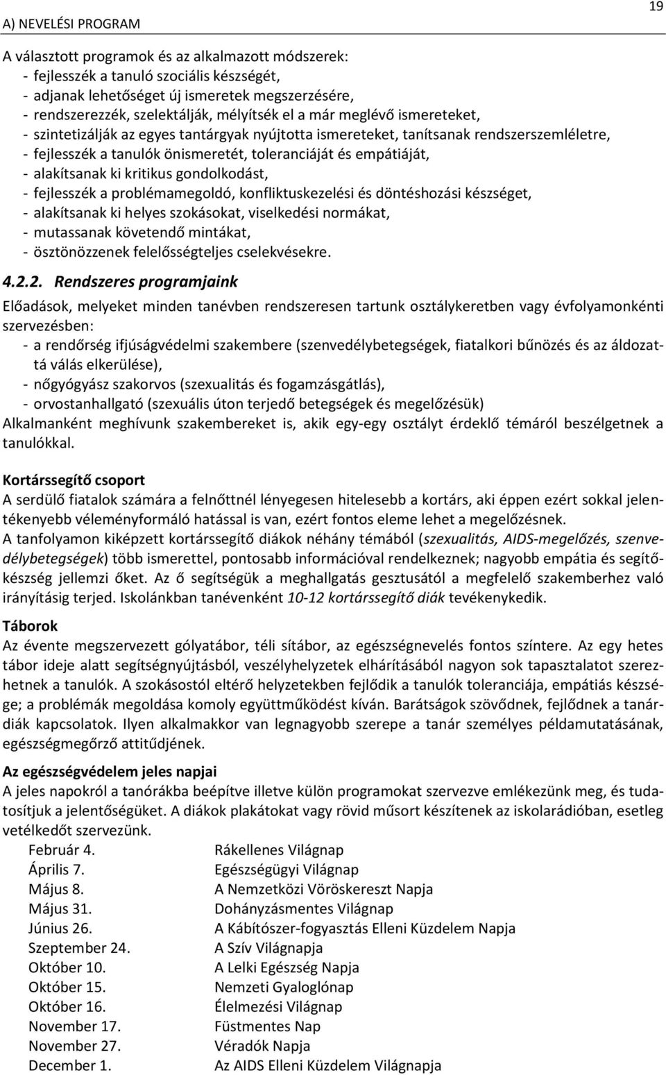 alakítsanak ki kritikus gondolkodást, - fejlesszék a problémamegoldó, konfliktuskezelési és döntéshozási készséget, - alakítsanak ki helyes szokásokat, viselkedési normákat, - mutassanak követendő