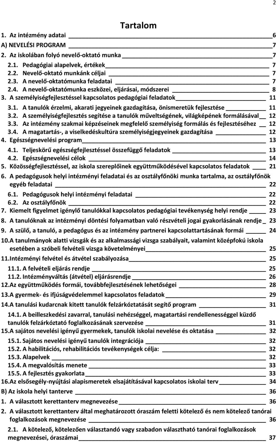 3.1. A tanulók érzelmi, akarati jegyeinek gazdagítása, önismeretük fejlesztése 11 3.2. A személyiségfejlesztés segítése a tanulók műveltségének, világképének formálásával 12 3.3. Az intézmény szakmai képzéseinek megfelelő személyiség formálás és fejlesztéséhez 12 3.