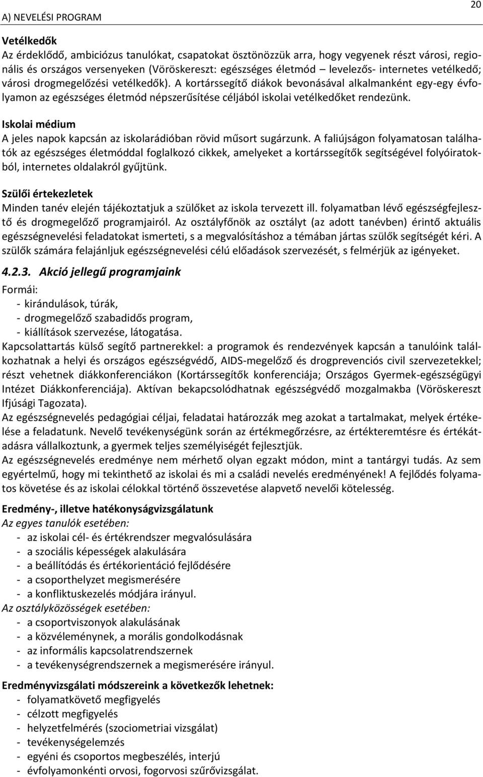 A kortárssegítő diákok bevonásával alkalmanként egy-egy évfolyamon az egészséges életmód népszerűsítése céljából iskolai vetélkedőket rendezünk.