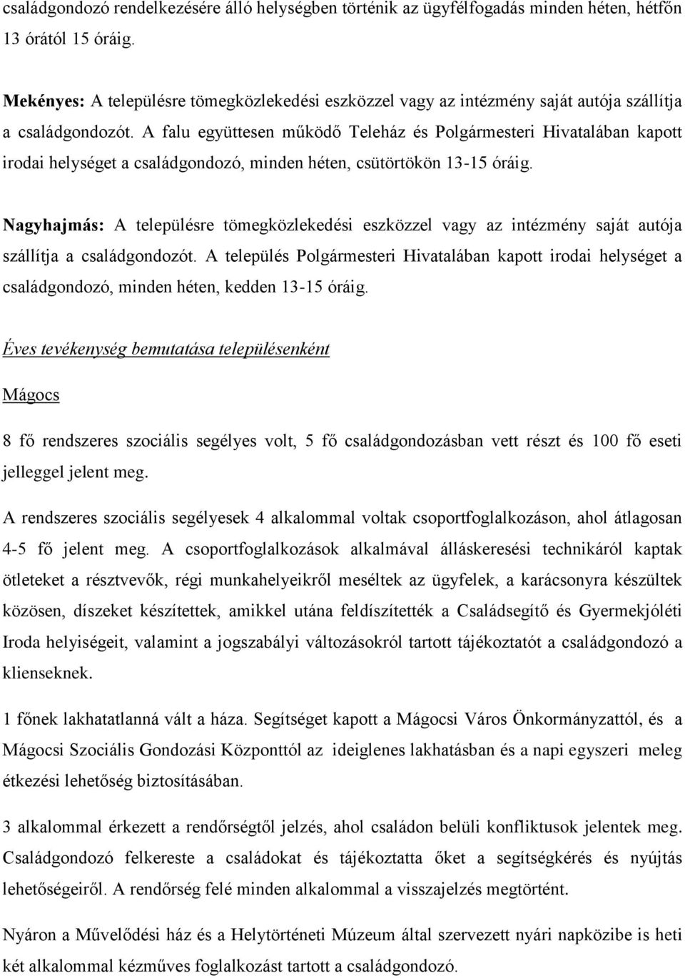 A falu együttesen működő Teleház és Polgármesteri Hivatalában kapott irodai helységet a családgondozó, minden héten, csütörtökön 13-15 óráig.