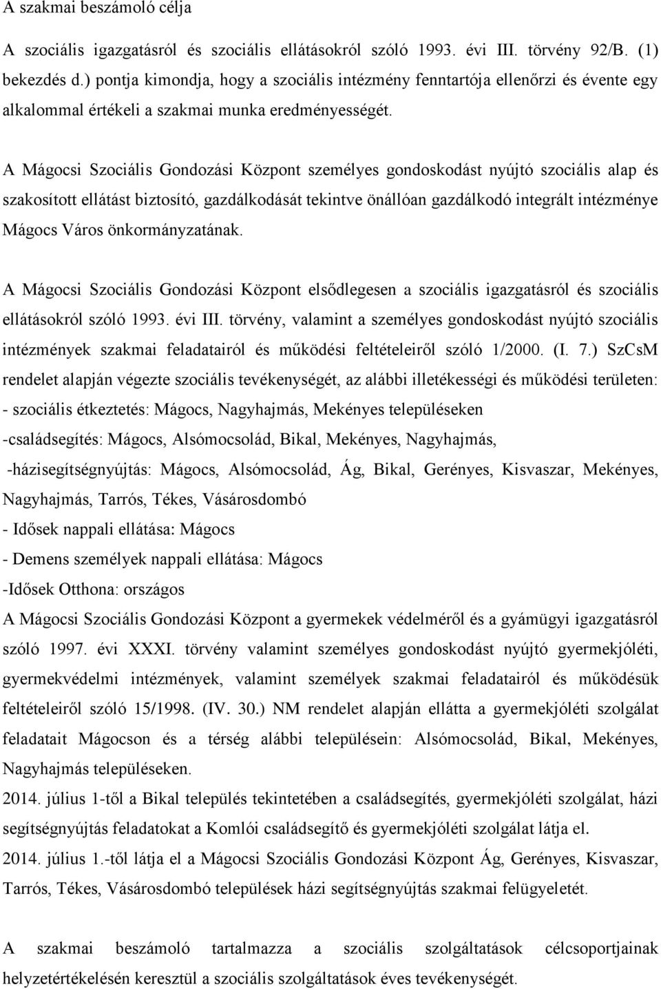 A Mágocsi Szociális Gondozási Központ személyes gondoskodást nyújtó szociális alap és szakosított ellátást biztosító, gazdálkodását tekintve önállóan gazdálkodó integrált intézménye Mágocs Város