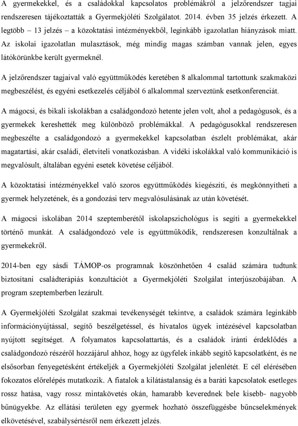 Az iskolai igazolatlan mulasztások, még mindig magas számban vannak jelen, egyes látókörünkbe került gyermeknél.